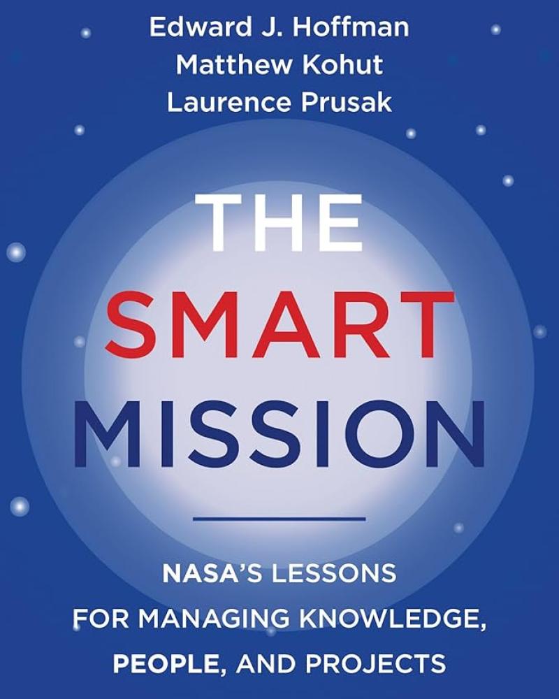 The Smart Mission: NASA’s Lessons for Managing Knowledge, People, and Projects
