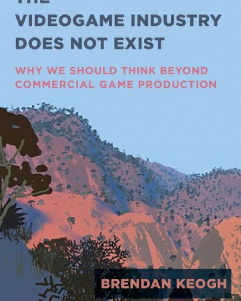 The Videogame Industry Does Not Exist by Brendan Keogh